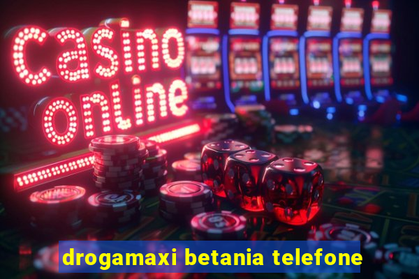 drogamaxi betania telefone